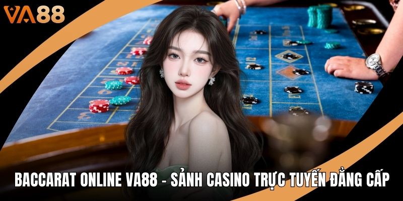 Baccarat Online VA88 - Sảnh Casino Trực Tuyến Đẳng Cấp
