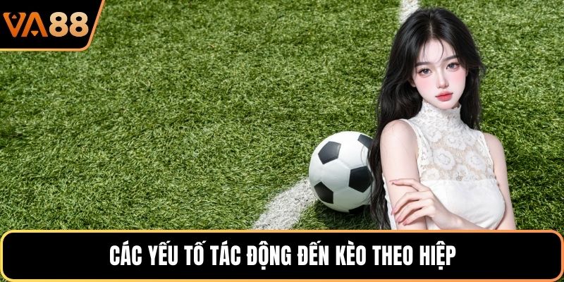 Các yếu tố tác động đến kèo theo hiệp