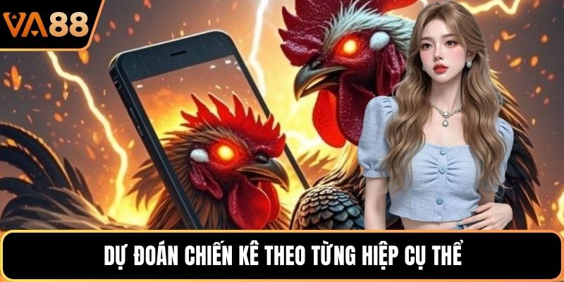 Dự đoán chiến kê theo từng hiệp cụ thể