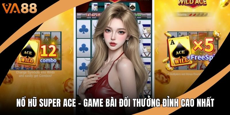 Nổ Hũ Super Ace - Game Bài Đổi Thưởng Đỉnh Cao Nhất
