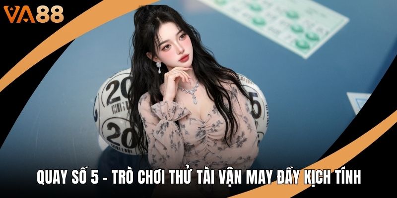Quay Số 5 - Trò Chơi Thử Tài Vận May Đầy Kịch Tính